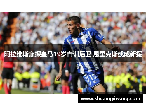 阿拉维斯窥探皇马19岁青训后卫 恩里克斯或成新援
