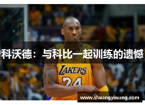 科沃德：与科比一起训练的遗憾